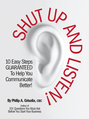 cover image of Shut Up and Listen!: 10 Easy Steps Guaranteed to Help You Communicate Better